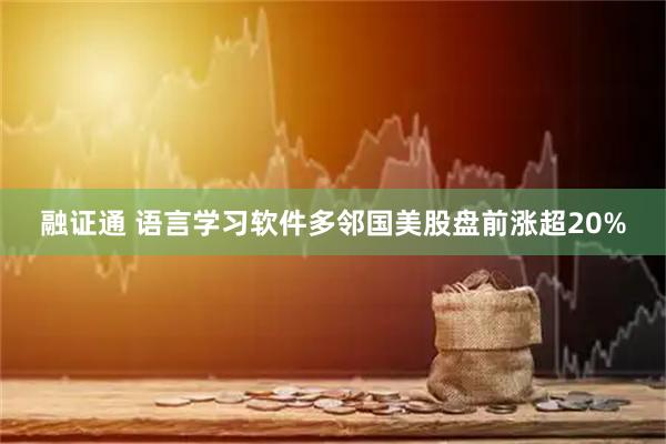 融证通 语言学习软件多邻国美股盘前涨超20%